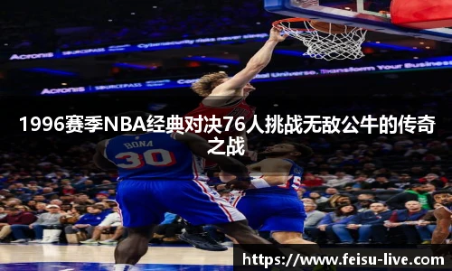 1996赛季NBA经典对决76人挑战无敌公牛的传奇之战
