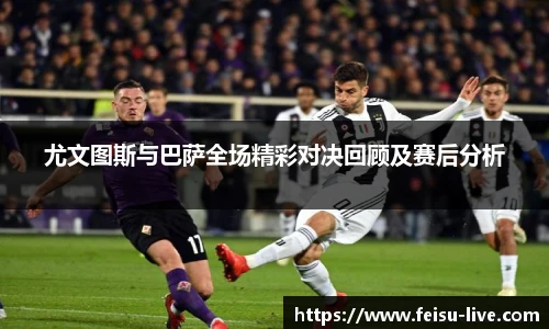 尤文图斯与巴萨全场精彩对决回顾及赛后分析